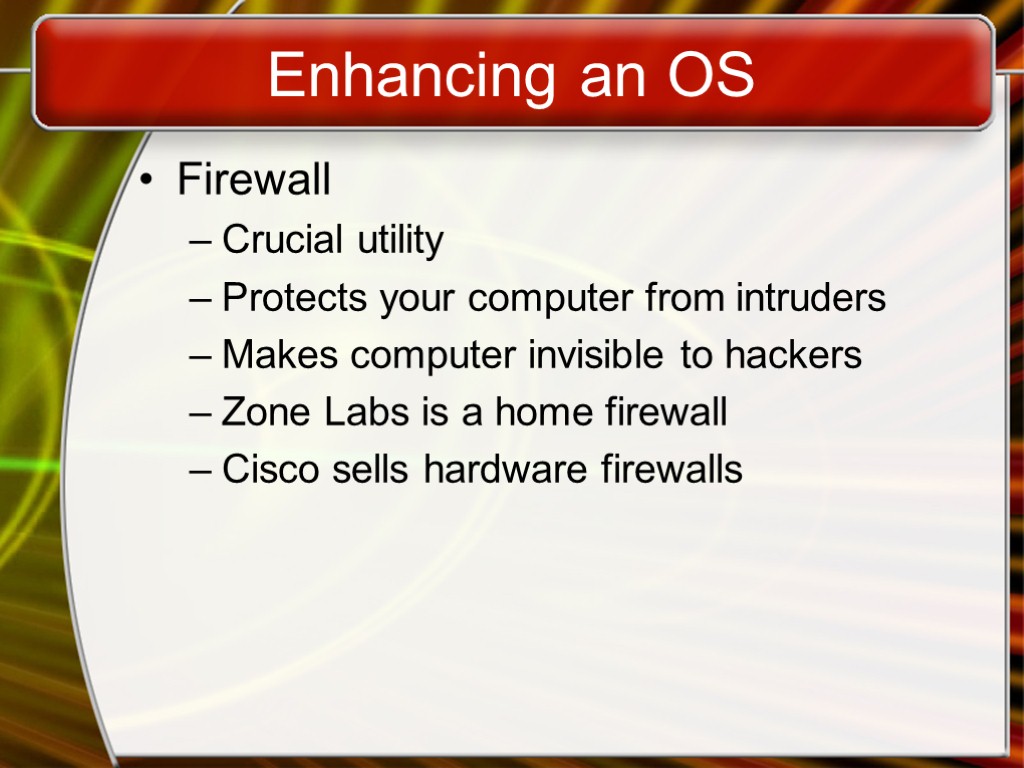 Enhancing an OS Firewall Crucial utility Protects your computer from intruders Makes computer invisible